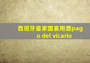 西班牙皇家国宴用酒pago del vicario